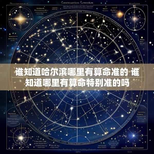 谁知道哈尔滨哪里有算命准的 谁知道哪里有算命特别准的吗