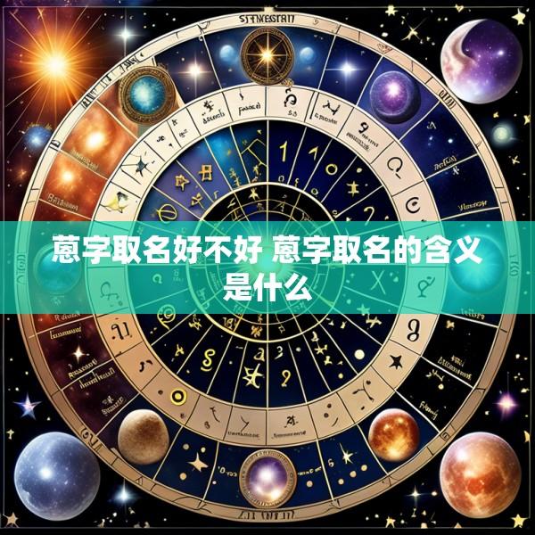 蒽字取名好不好 蒽字取名的含义是什么