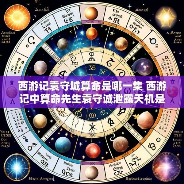 西游记袁守城算命是哪一集 西游记中算命先生袁守诚泄露天机是哪一集