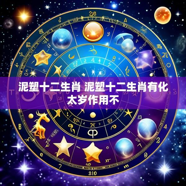 泥塑十二生肖 泥塑十二生肖有化太岁作用不