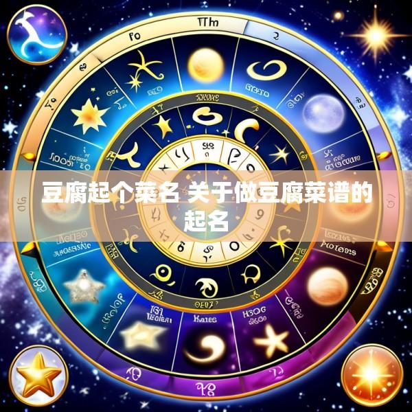 豆腐起个菜名 关于做豆腐菜谱的起名