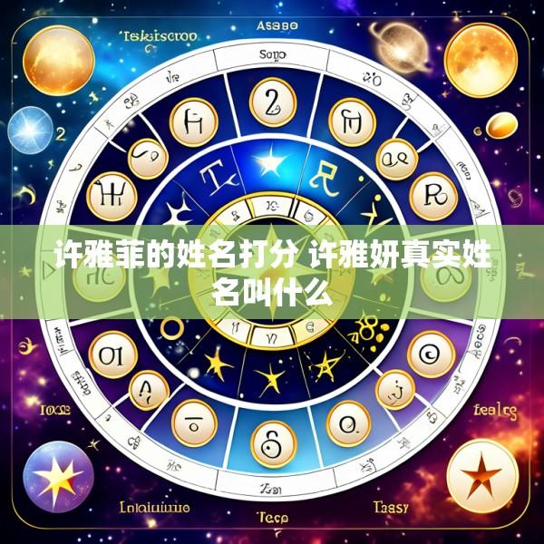 许雅菲的姓名打分 许雅妍真实姓名叫什么