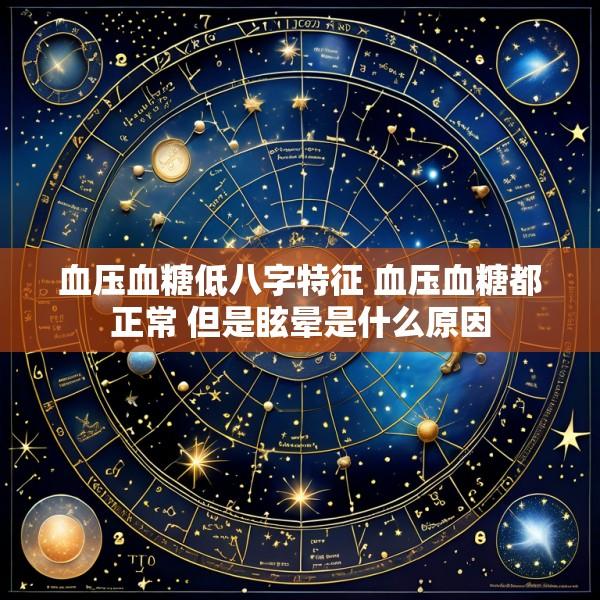 血压血糖低八字特征 血压血糖都正常 但是眩晕是什么原因