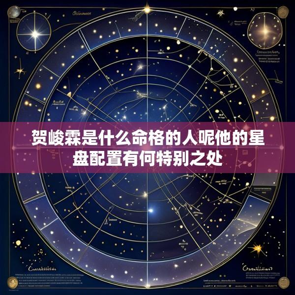 贺峻霖是什么命格的人呢他的星盘配置有何特别之处