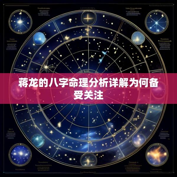 蒋龙的八字命理分析详解为何备受关注