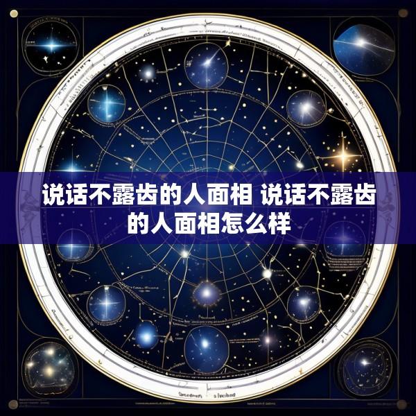 说话不露齿的人面相 说话不露齿的人面相怎么样