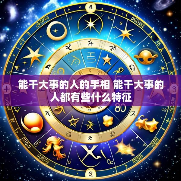 能干大事的人的手相 能干大事的人都有些什么特征