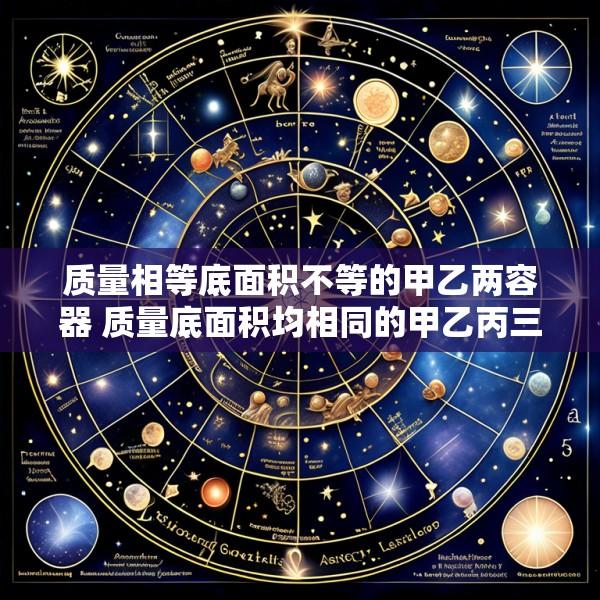 质量相等底面积不等的甲乙两容器 质量底面积均相同的甲乙丙三个容器内装有相同高度的水