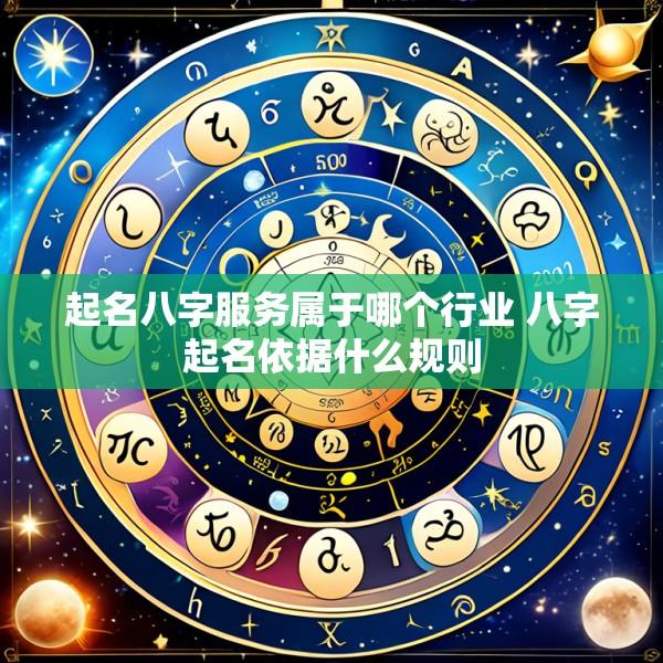 起名八字服务属于哪个行业 八字起名依据什么规则
