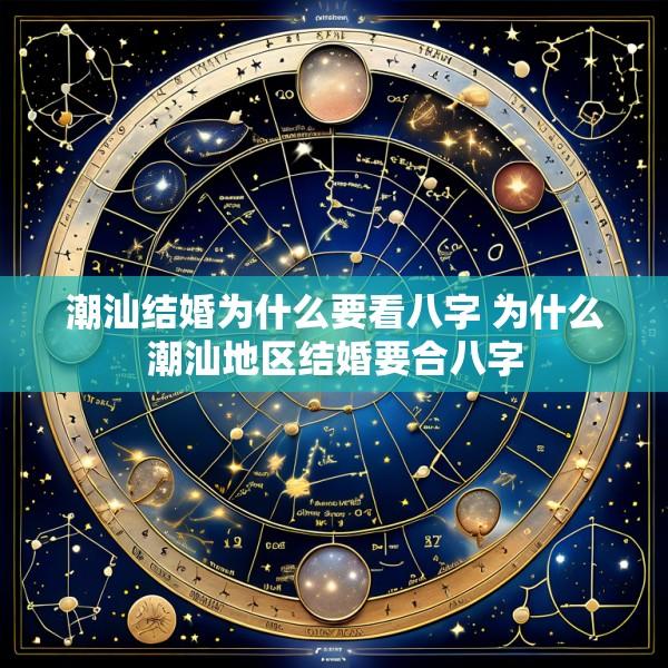 潮汕结婚为什么要看八字 为什么潮汕地区结婚要合八字