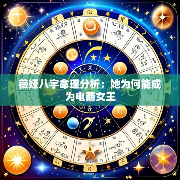 薇娅八字命理分析:她为何能成为电商女王