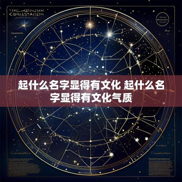 起什么名字显得有文化 起什么名字显得有文化气质