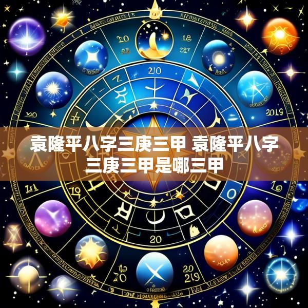 袁隆平八字三庚三甲 袁隆平八字三庚三甲是哪三甲