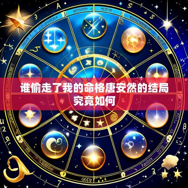 谁偷走了我的命格唐安然的结局究竟如何