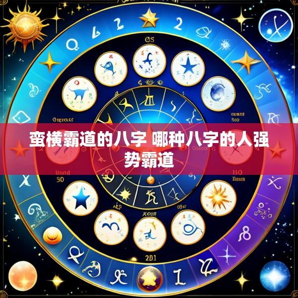 蛮横霸道的八字 哪种八字的人强势霸道