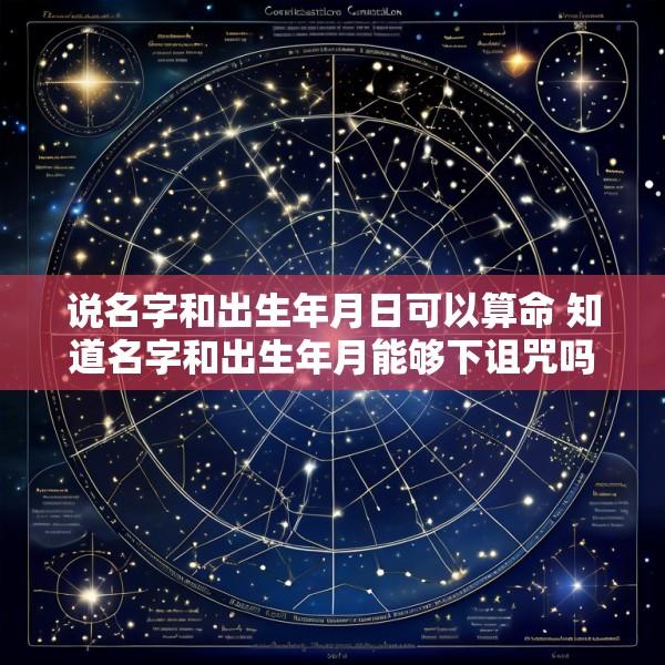 说名字和出生年月日可以算命 知道名字和出生年月能够下诅咒吗