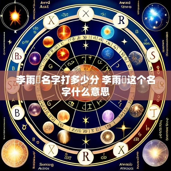 李雨烔名字打多少分 李雨芃这个名字什么意思