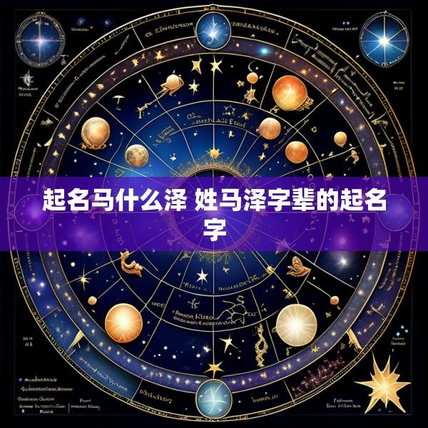 起名马什么泽 姓马泽字辈的起名字