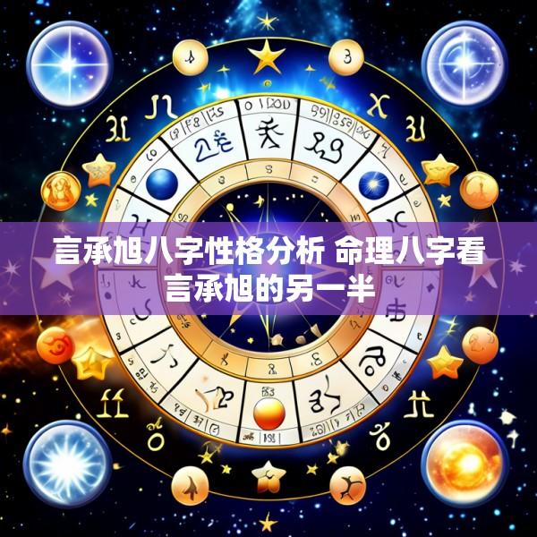 言承旭八字性格分析 命理八字看言承旭的另一半