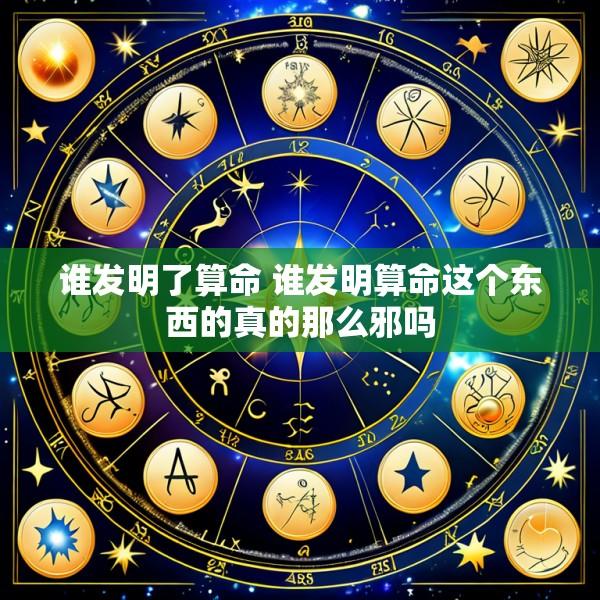 谁发明了算命 谁发明算命这个东西的真的那么邪吗