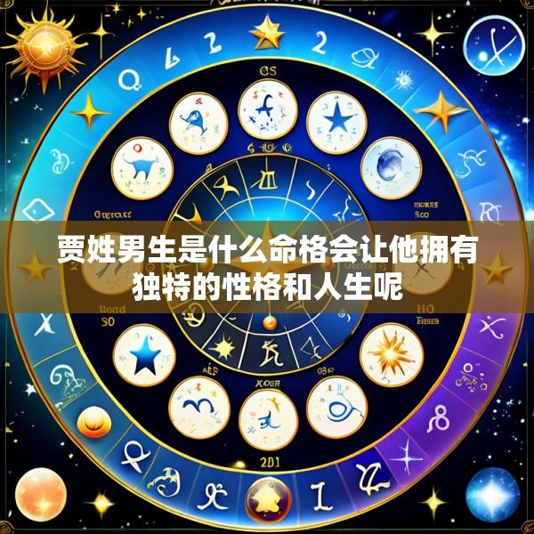 贾姓男生是什么命格会让他拥有独特的性格和人生呢