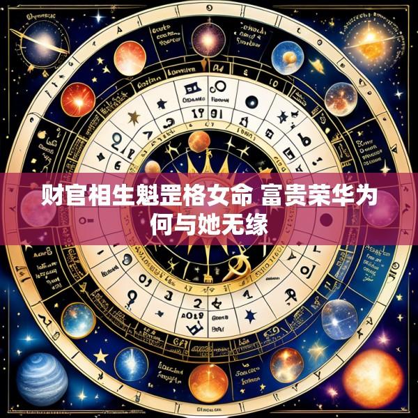 财官相生魁罡格女命 富贵荣华为何与她无缘