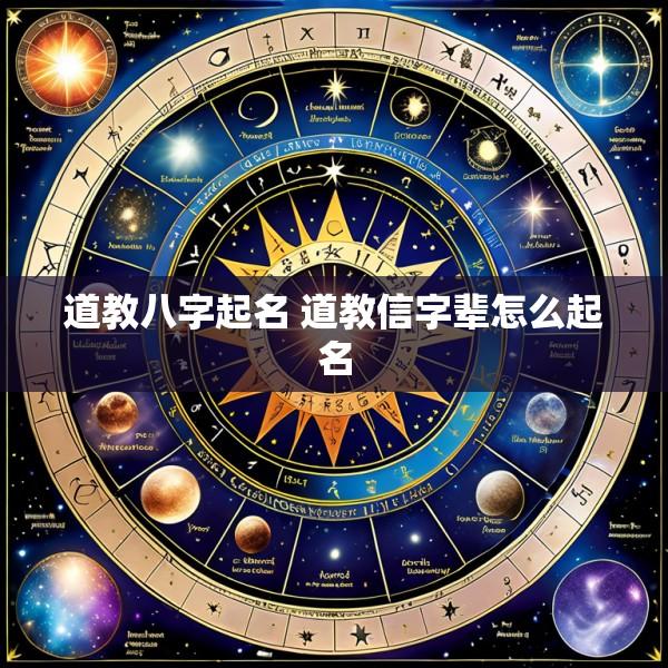 道教八字起名 道教信字辈怎么起名