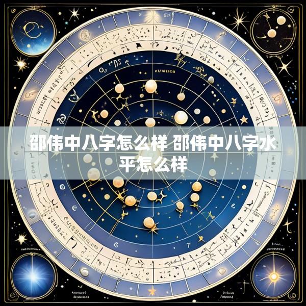 邵伟中八字怎么样 邵伟中八字水平怎么样