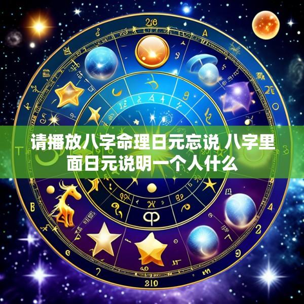请播放八字命理日元忘说 八字里面日元说明一个人什么