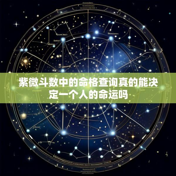 紫微斗数中的命格查询真的能决定一个人的命运吗