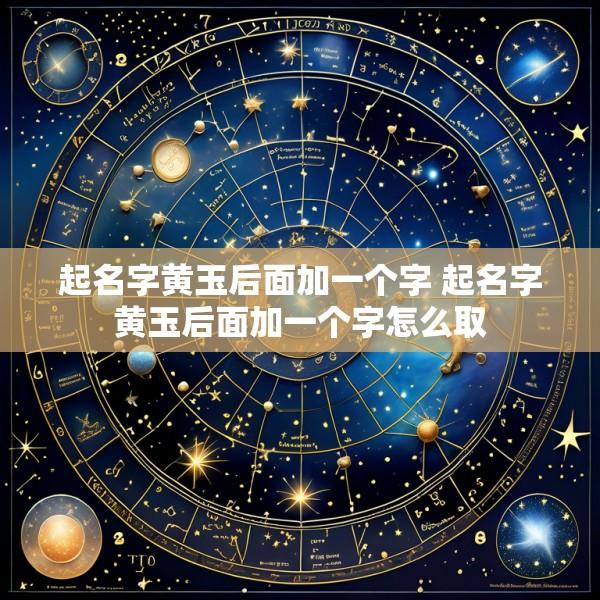 起名字黄玉后面加一个字 起名字黄玉后面加一个字怎么取