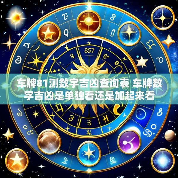 车牌81测数字吉凶查询表 车牌数字吉凶是单独看还是加起来看