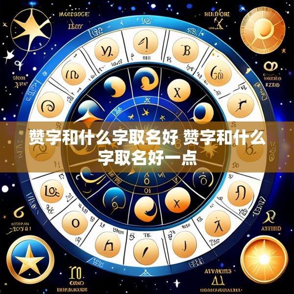 赞字和什么字取名好 赞字和什么字取名好一点