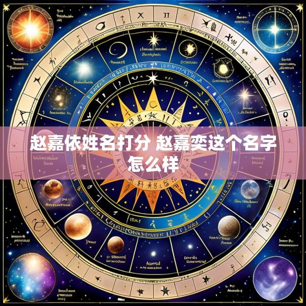 赵嘉依姓名打分 赵嘉奕这个名字怎么样