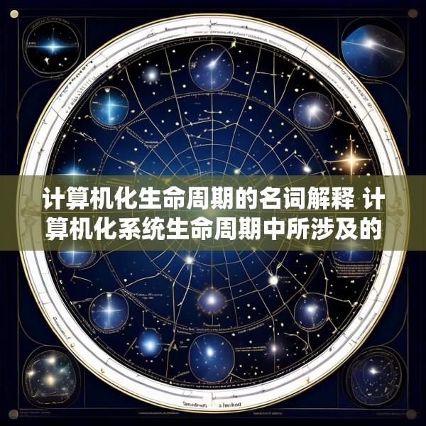 计算机化生命周期的名词解释 计算机化系统生命周期中所涉及的各种活动