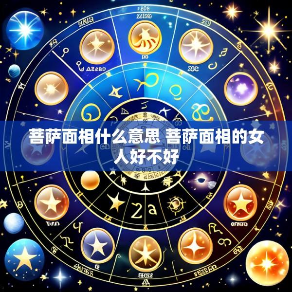 菩萨面相什么意思 菩萨面相的女人好不好