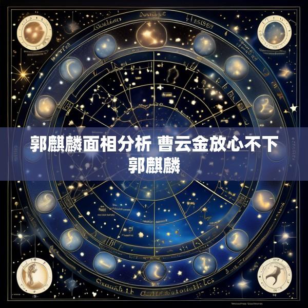 郭麒麟面相分析 曹云金放心不下郭麒麟