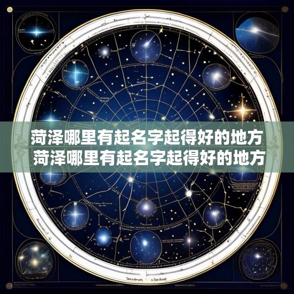 菏泽哪里有起名字起得好的地方 菏泽哪里有起名字起得好的地方啊