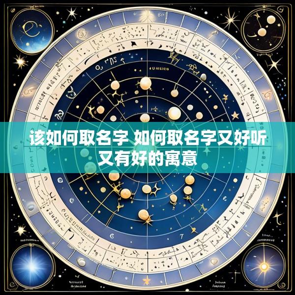 该如何取名字 如何取名字又好听又有好的寓意