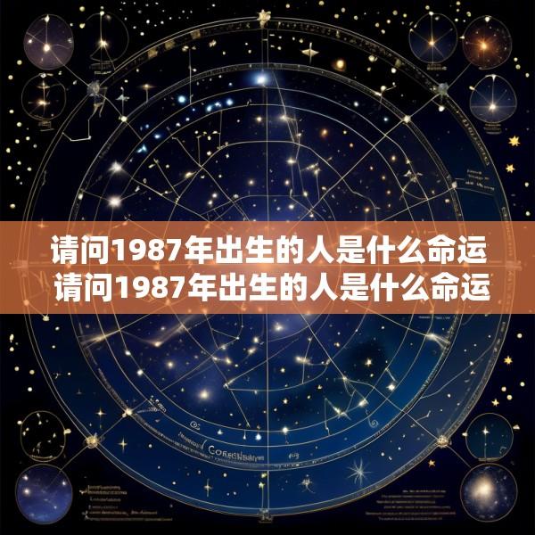 请问1987年出生的人是什么命运 请问1987年出生的人是什么命运呢