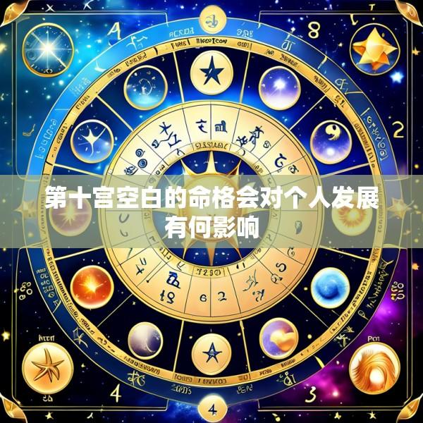 第十宫空白的命格会对个人发展有何影响