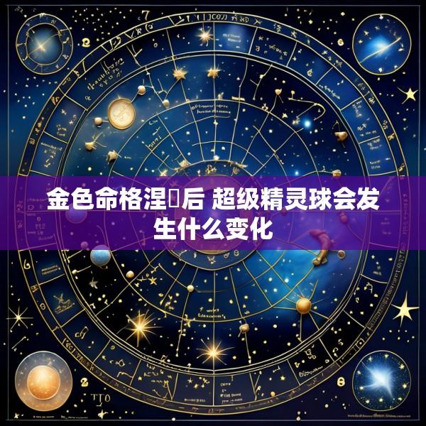 金色命格涅槃后 超级精灵球会发生什么变化