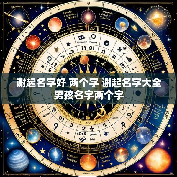 谢起名字好 两个字 谢起名字大全男孩名字两个字