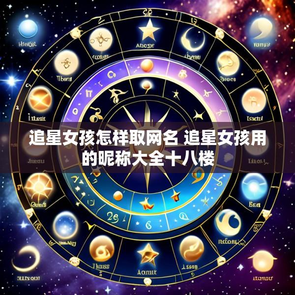追星女孩怎样取网名 追星女孩用的昵称大全十八楼