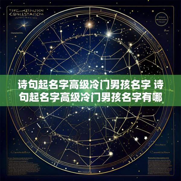 诗句起名字高级冷门男孩名字 诗句起名字高级冷门男孩名字有哪些