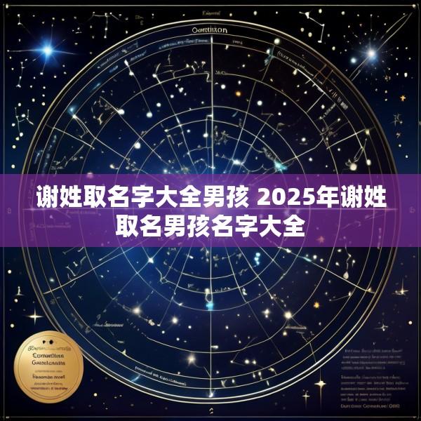 谢姓取名字大全男孩 2025年谢姓取名男孩名字大全