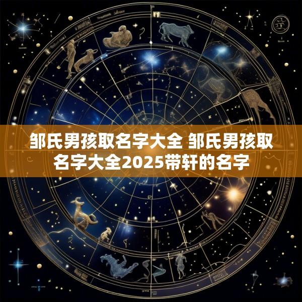 邹氏男孩取名字大全 邹氏男孩取名字大全2025带轩的名字