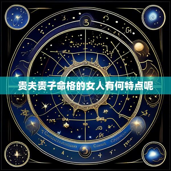贵夫贵子命格的女人有何特点呢