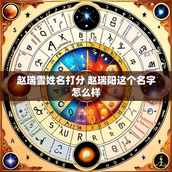 赵瑞雪姓名打分 赵瑞阳这个名字怎么样