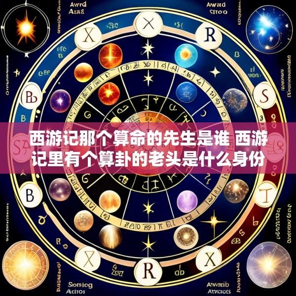 西游记那个算命的先生是谁 西游记里有个算卦的老头是什么身份